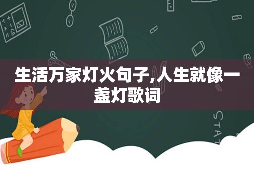 生活万家灯火句子,人生就像一盏灯歌词