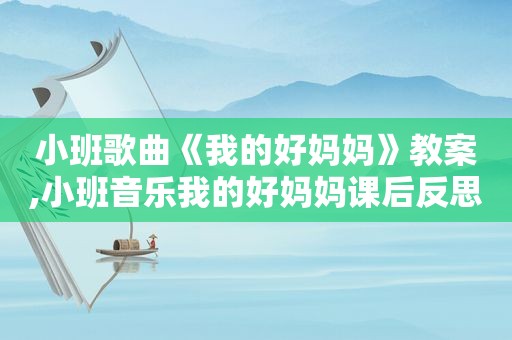 小班歌曲《我的好妈妈》教案,小班音乐我的好妈妈课后反思