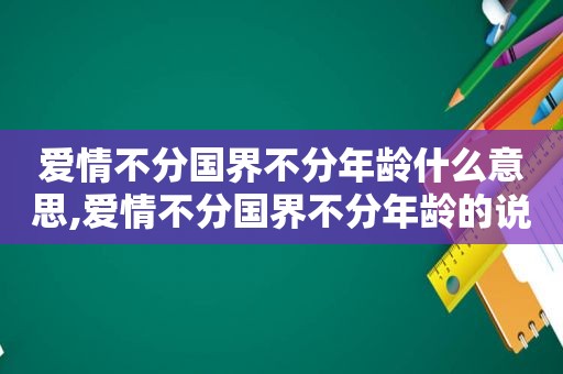 爱情不分国界不分年龄什么意思,爱情不分国界不分年龄的说说