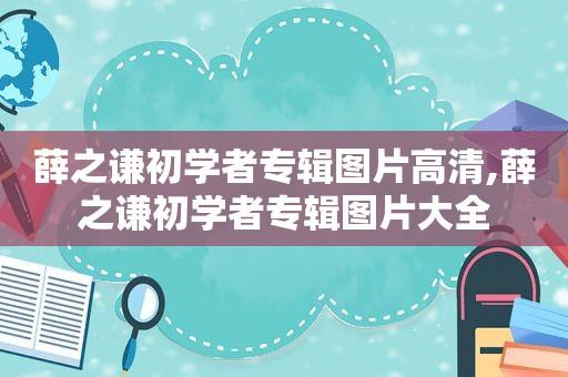 薛之谦初学者专辑图片高清,薛之谦初学者专辑图片大全