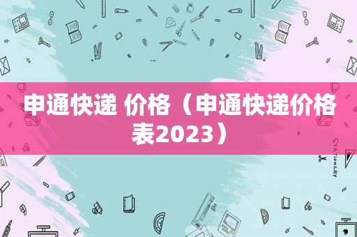 申通快递 价格（申通快递价格表2023）