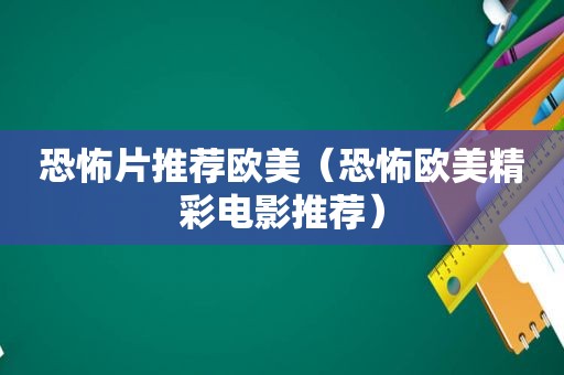 恐怖片推荐欧美（恐怖欧美精彩电影推荐）