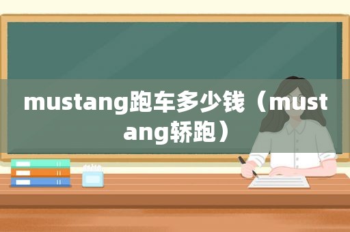 mustang跑车多少钱（mustang轿跑）