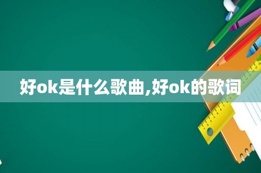 好ok是什么歌曲,好ok的歌词