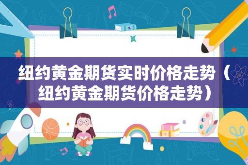 纽约黄金期货实时价格走势（纽约黄金期货价格走势）