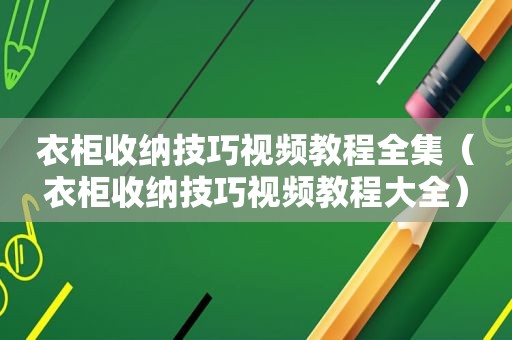衣柜收纳技巧视频教程全集（衣柜收纳技巧视频教程大全）