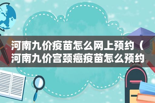 河南九价疫苗怎么网上预约（河南九价宫颈癌疫苗怎么预约）