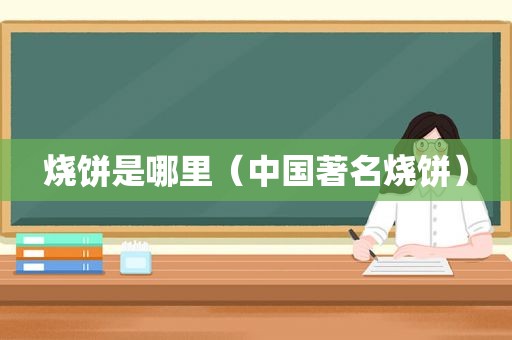 烧饼是哪里（中国著名烧饼）