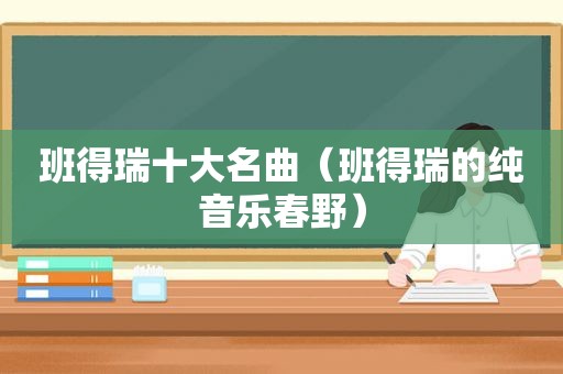 班得瑞十大名曲（班得瑞的纯音乐春野）