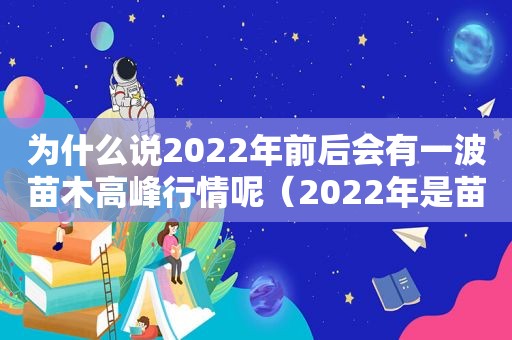 为什么说2022年前后会有一波苗木高峰行情呢（2022年是苗木高峰期吗）