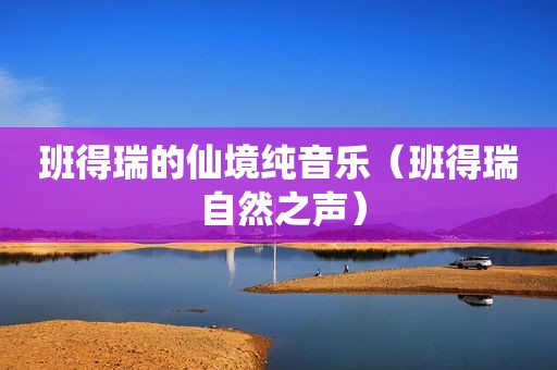 班得瑞的仙境纯音乐（班得瑞 自然之声）