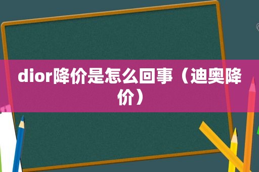 dior降价是怎么回事（迪奥降价）