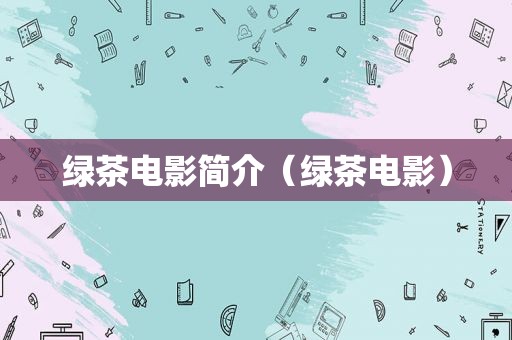 绿茶电影简介（绿茶电影）