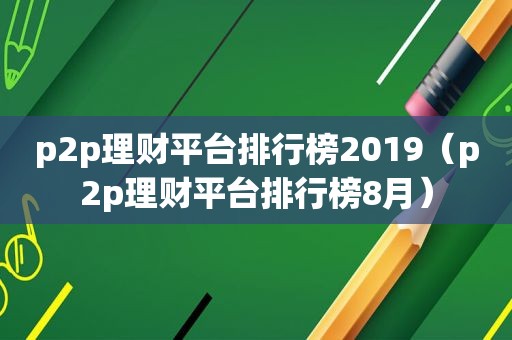 p2p理财平台排行榜2019（p2p理财平台排行榜8月）
