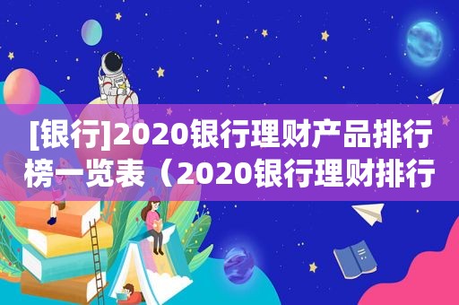 [银行]2020银行理财产品排行榜一览表（2020银行理财排行榜）