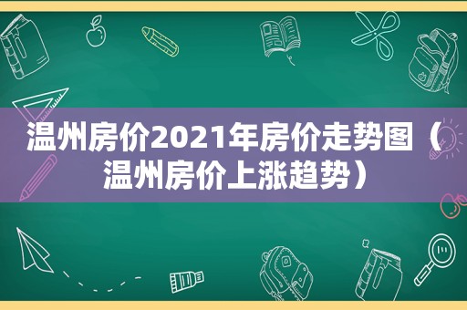温州房价2021年房价走势图（温州房价上涨趋势）