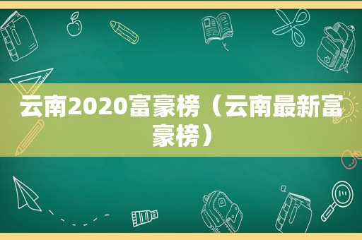 云南2020富豪榜（云南最新富豪榜）