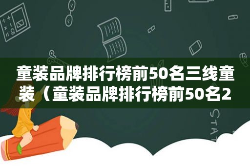 童装品牌排行榜前50名三线童装（童装品牌排行榜前50名2021年）