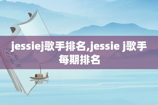 jessiej歌手排名,jessie j歌手每期排名