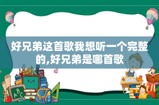好兄弟这首歌我想听一个完整的,好兄弟是哪首歌