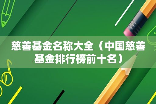 慈善基金名称大全（中国慈善基金排行榜前十名）