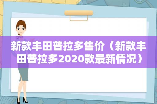 新款丰田普拉多售价（新款丰田普拉多2020款最新情况）