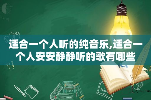 适合一个人听的纯音乐,适合一个人安安静静听的歌有哪些