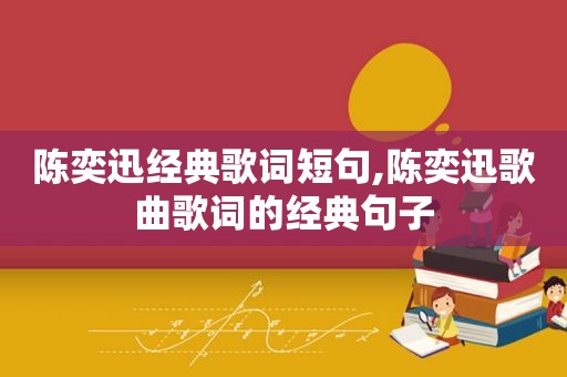 陈奕迅经典歌词短句,陈奕迅歌曲歌词的经典句子