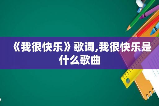 《我很快乐》歌词,我很快乐是什么歌曲
