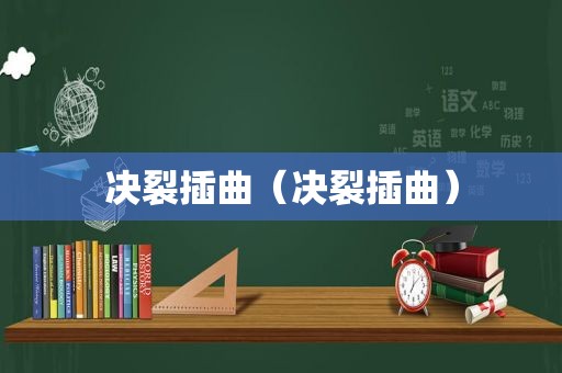 决裂插曲(决裂插曲) 决裂插曲(决裂插曲)