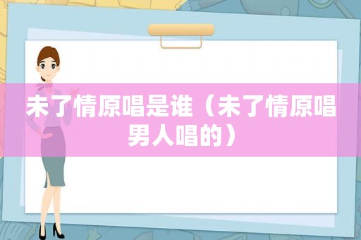 未了情原唱是谁（未了情原唱男人唱的）