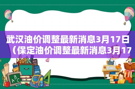 武汉油价调整最新消息3月17日（保定油价调整最新消息3月17日）