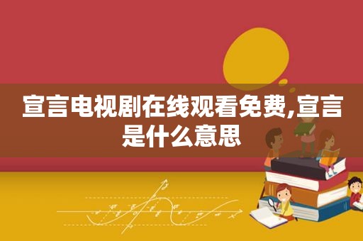 宣言电视剧在线观看免费,宣言是什么意思