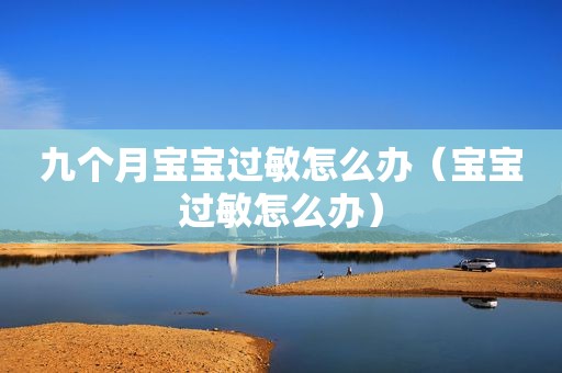 九个月宝宝过敏怎么办（宝宝过敏怎么办）