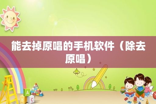 能去掉原唱的手机软件（除去原唱）