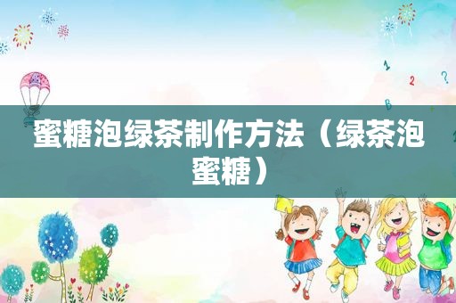 蜜糖泡绿茶制作方法（绿茶泡蜜糖）