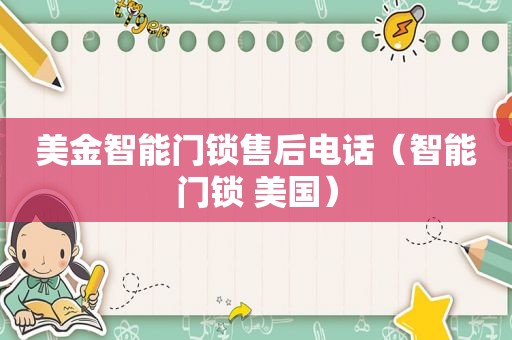 美金智能门锁售后电话（智能门锁 美国）