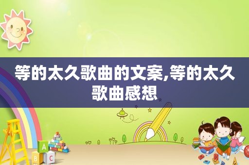 等的太久歌曲的文案,等的太久歌曲感想