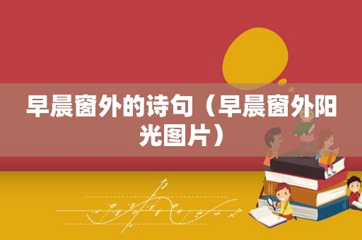 早晨窗外的诗句（早晨窗外阳光图片）