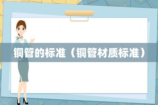 铜管的标准（铜管材质标准）