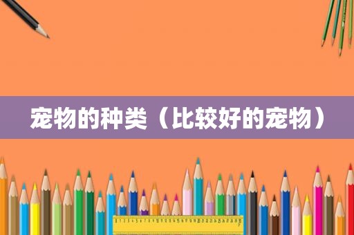 宠物的种类（比较好的宠物）