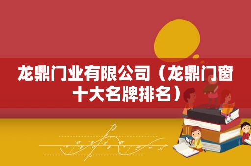 龙鼎门业有限公司（龙鼎门窗十大名牌排名）