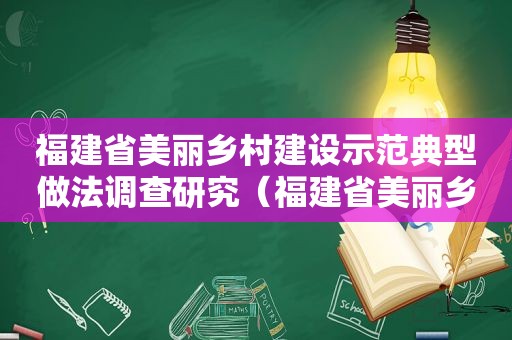 福建省美丽乡村建设示范典型做法调查研究（福建省美丽乡村建设指南）