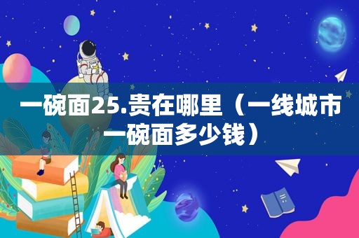 一碗面25.贵在哪里（一线城市一碗面多少钱）