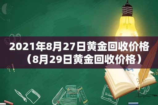 2021年8月27日黄金回收价格（8月29日黄金回收价格）