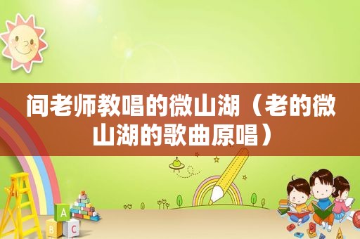 间老师教唱的微山湖（老的微山湖的歌曲原唱）