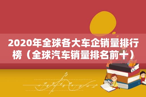 2020年全球各大车企销量排行榜（全球汽车销量排名前十）