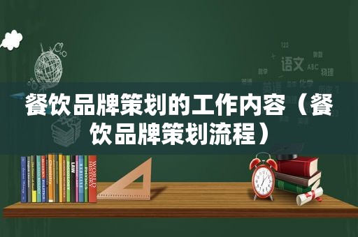 餐饮品牌策划的工作内容（餐饮品牌策划流程）