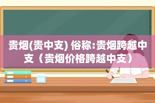 贵烟(贵中支) 俗称:贵烟跨越中支（贵烟价格跨越中支）