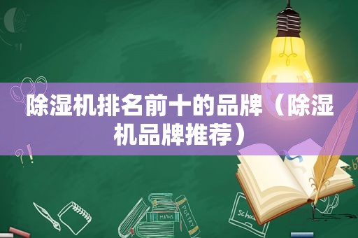 除湿机排名前十的品牌（除湿机品牌推荐）